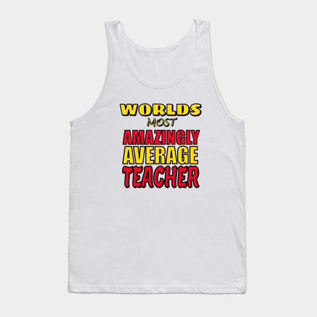 Worlds Most Amazingly Average Teacher Funny Teaching Gift Tank Top by ChrisWilson